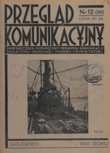 Przegląd Komunikacyjny : miesięcznik poświęcony sprawom komunikacji kolejowej, drogowej, wodnej i powietrznej, 1947.12 nr 12