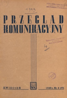Przegląd Komunikacyjny : miesięcznik poświęcony zagadnieniom ogólnym komunikacji : czasopismo resortu komunikacji, 1949.04 nr 4