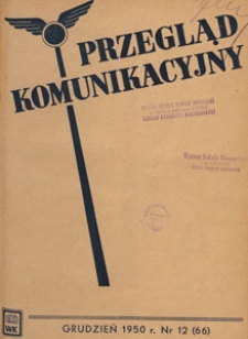 Przegląd Komunikacyjny : miesięcznik poświęcony zagadnieniom ogólnym komunikacji : czasopismo resortu komunikacji, 1950.12 nr 12