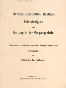 Danzigs Deutschtum, staatliche Selbständigkeit und Geltung in der Vergangenheit : Urkunden in Lichtbildern aus dem Danziger Staatsarchiv