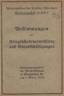 Bestimmungen &uuml;ber Kriegsschadenermittlung und Vorentsch&auml;digungen : zusammengestellt im Oberpr&auml;sidium zu K&ouml;nigsberg Pr. am 1. M&auml;rz 1916