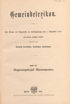 Gemeindelexikon : auf Grund der Ergebnisse der Volkszählung vom 1. Dezember 1910 und anderer amtlicher Quellen. H. 3, Regierungsbezirk Marienwerder