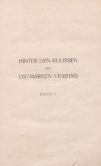 Hinter den Kulissen des Ostmarken-vereins : aus den Geheimakten preussischen Neben-regierung für die Polenaustrottung. Bd. 1
