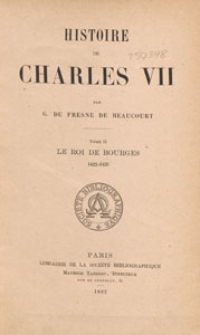 Histoire de Charles VII. T. 2, Le Roi de Bourges 1422-1435