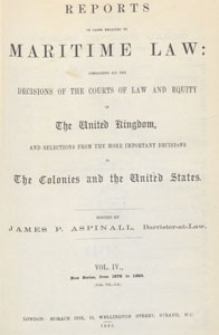 Reports of Cases Relating to Maritime Law : containing all the decisions of the courts of law and equity in the United Kingdom, and selections from the more important decisions in the colonies and the United States, 1883 Vol. 4