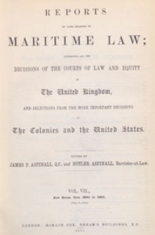 Reports of Cases Relating to Maritime Law : containing all the decisions of the courts of law and equity in the United Kingdom, and selections from the more important decisions in the colonies and the United States, 1896 Vol. 7