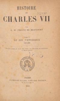 Histoire de Charles VII. T. 5, Le Roi Victorieux 1449-1453