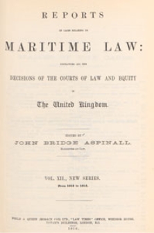 Reports of Cases Relating to Maritime Law : containing all the decisions of the courts of law and equity in the United Kingdom, and selections from the more important decisions in the colonies and the United States, 1916 Vol. 12