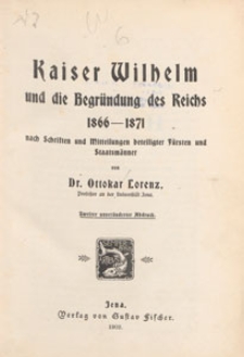 Kaiser Wilhelm und die Begründung des Reichs 1866-1871 : nach Schriften und Mitteilungen beteligter Fürsten und Staatsmänner