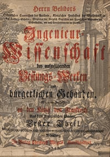 Herrn Belidors Ingenieur-Wissenschaft bey aufzuführenden Festungs-Werken und bürgerlichen Gebäuden mit einer Zuschrift an den König von Frankreich aus dem Französischen übersetzt. T. 1-2.