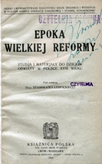 Epoka Wielkiej Reformy : studja i materjały do dziejów oświaty w Polsce XVIII wieku