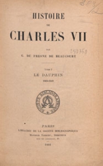 Histoire de Charles VII. T. 1, Le Dauphin 1403-1422